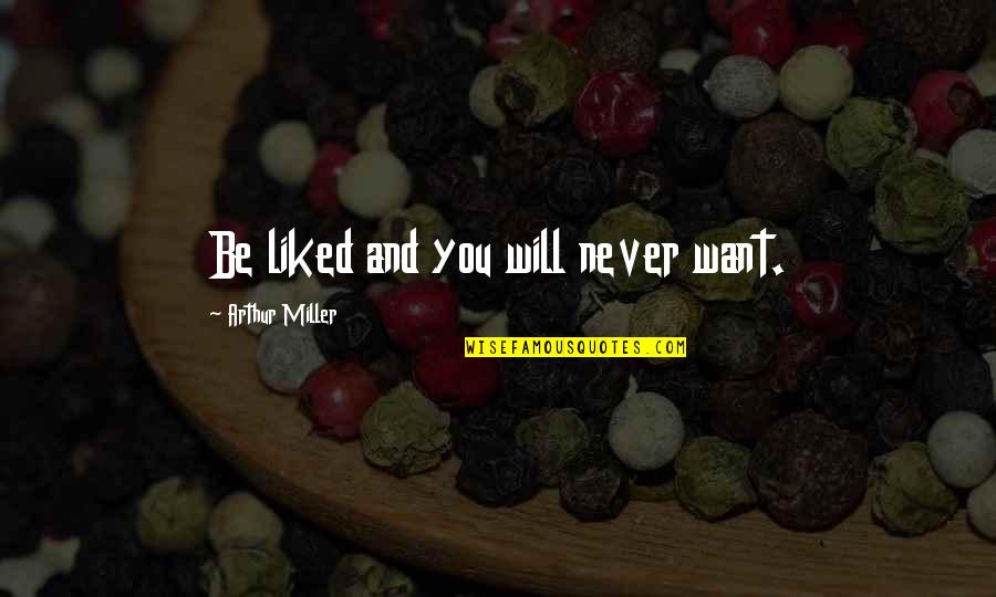 Most Liked Friendship Quotes By Arthur Miller: Be liked and you will never want.