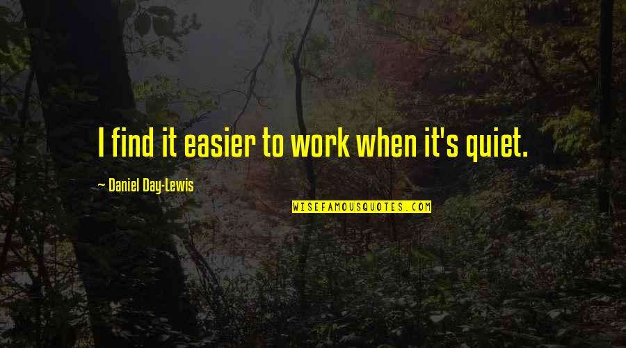 Most Liked Friendship Quotes By Daniel Day-Lewis: I find it easier to work when it's