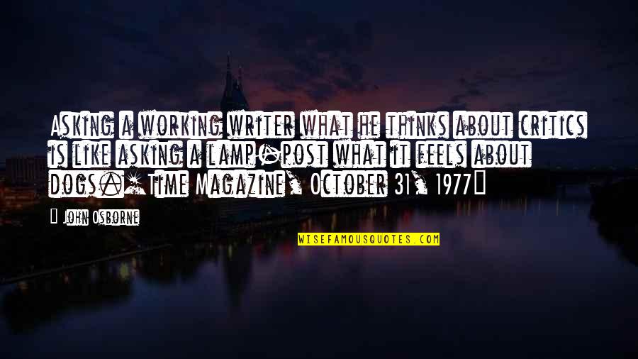 Most Liked Friendship Quotes By John Osborne: Asking a working writer what he thinks about