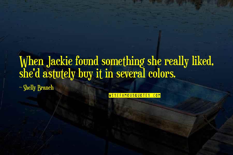 Most Liked Inspirational Quotes By Shelly Branch: When Jackie found something she really liked, she'd