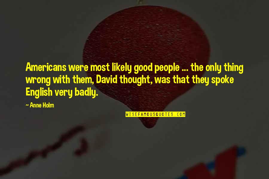 Most Likely Quotes By Anne Holm: Americans were most likely good people ... the