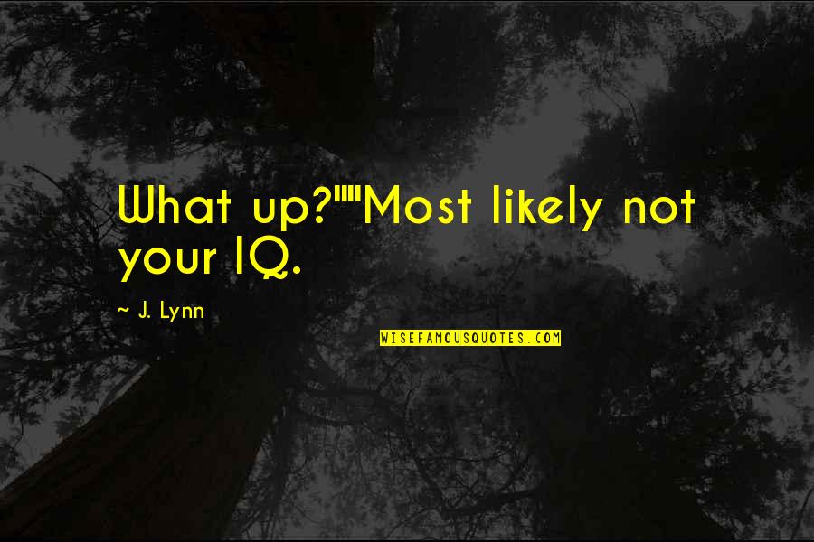 Most Likely Quotes By J. Lynn: What up?""Most likely not your IQ.