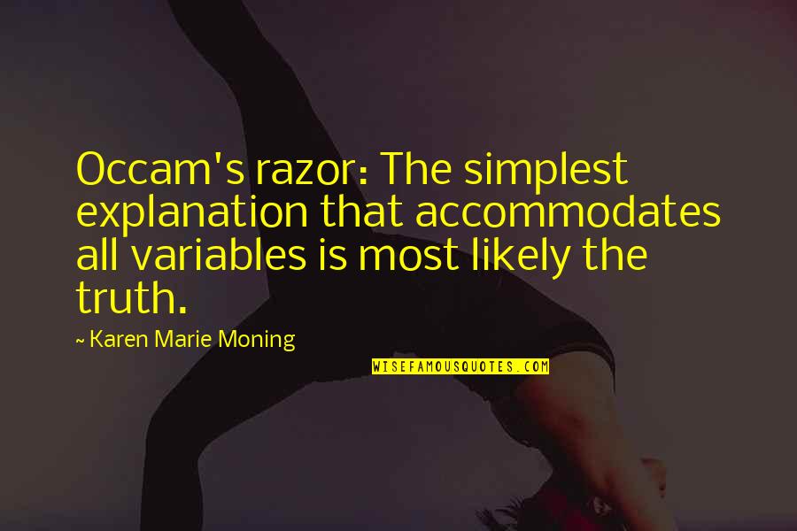 Most Likely Quotes By Karen Marie Moning: Occam's razor: The simplest explanation that accommodates all