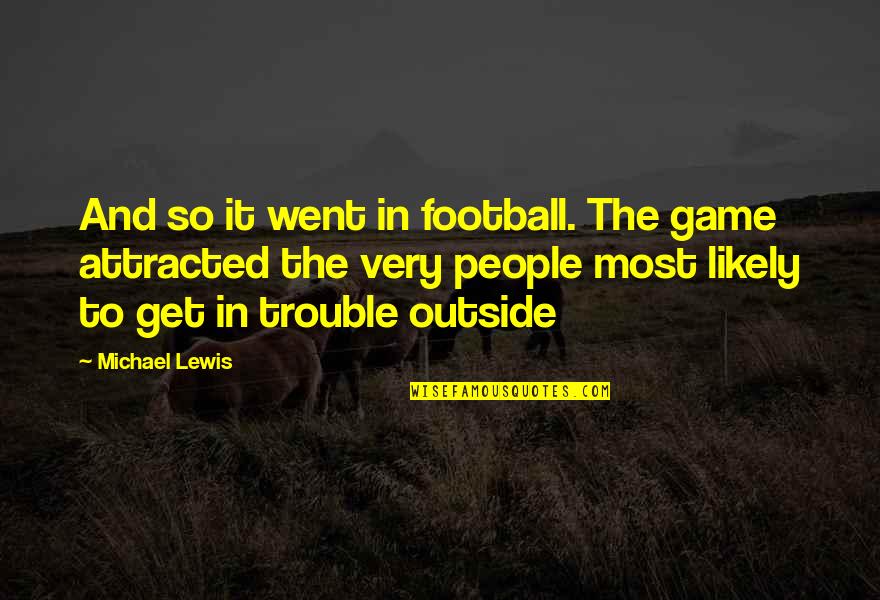 Most Likely Quotes By Michael Lewis: And so it went in football. The game