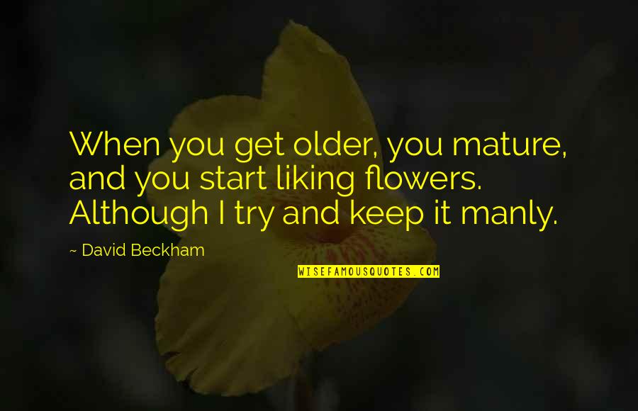 Most Liking Quotes By David Beckham: When you get older, you mature, and you