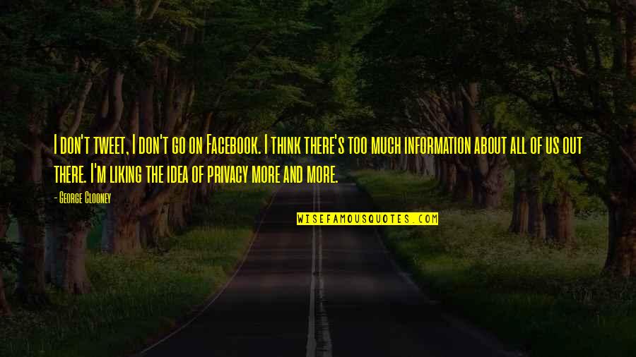 Most Liking Quotes By George Clooney: I don't tweet, I don't go on Facebook.