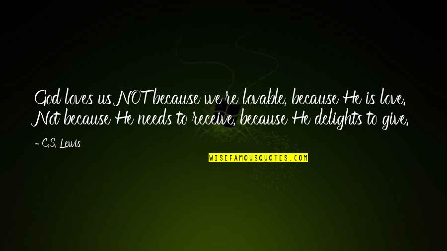Most Lovable Love Quotes By C.S. Lewis: God loves us NOT because we're lovable, because