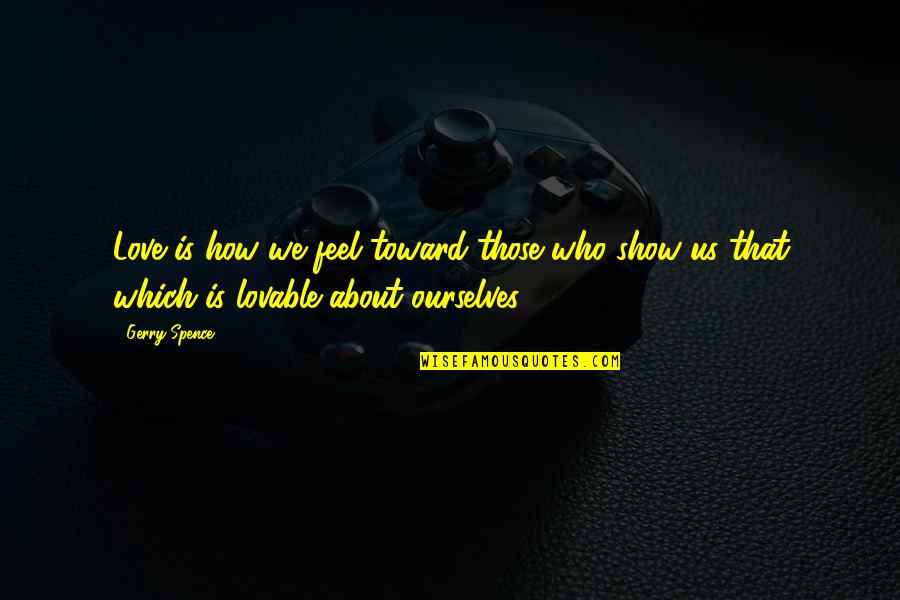 Most Lovable Love Quotes By Gerry Spence: Love is how we feel toward those who