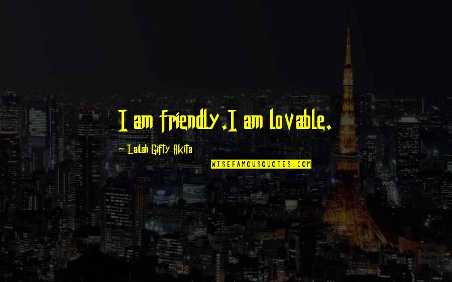 Most Lovable Love Quotes By Lailah Gifty Akita: I am friendly.I am lovable.