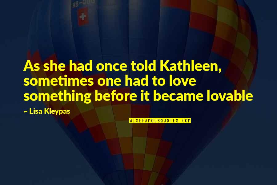 Most Lovable Love Quotes By Lisa Kleypas: As she had once told Kathleen, sometimes one