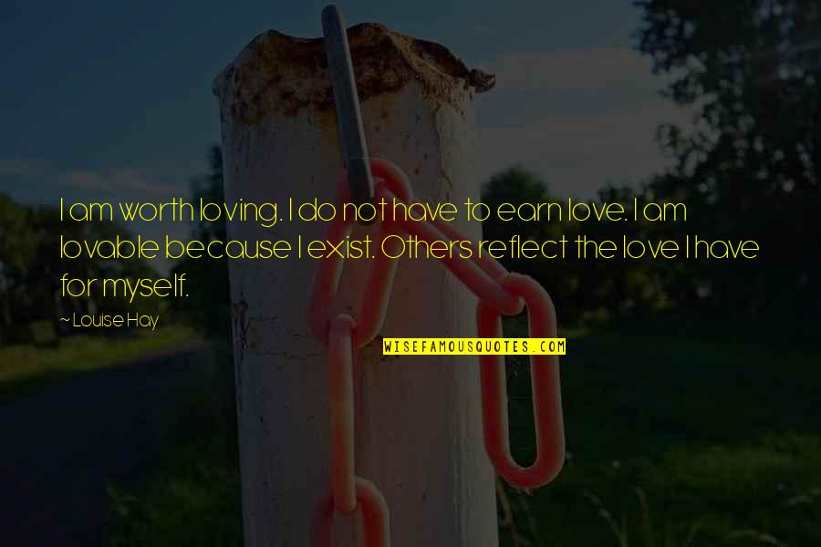 Most Lovable Love Quotes By Louise Hay: I am worth loving. I do not have