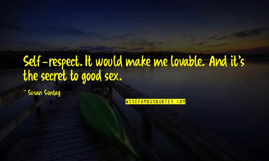 Most Lovable Love Quotes By Susan Sontag: Self-respect. It would make me lovable. And it's