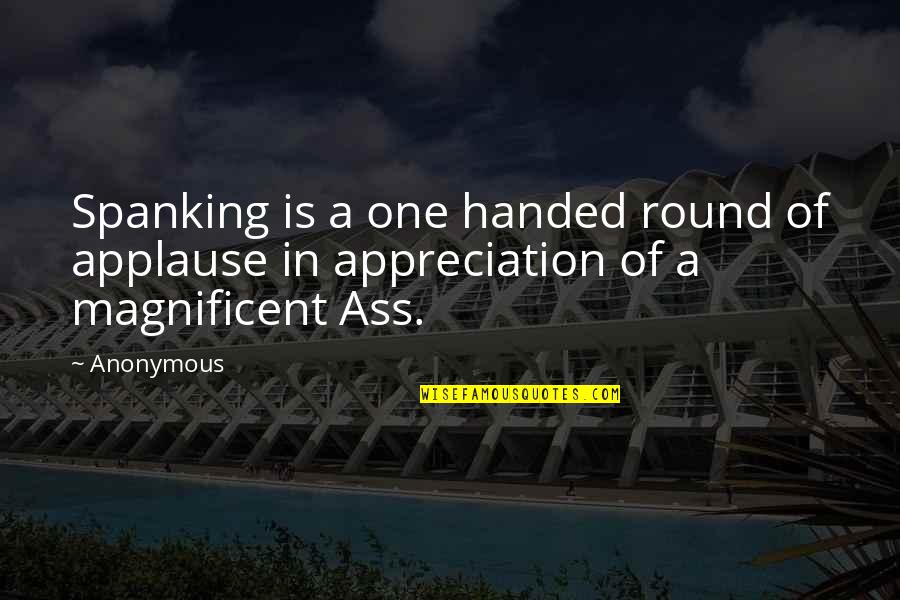 Most Magnificent Quotes By Anonymous: Spanking is a one handed round of applause