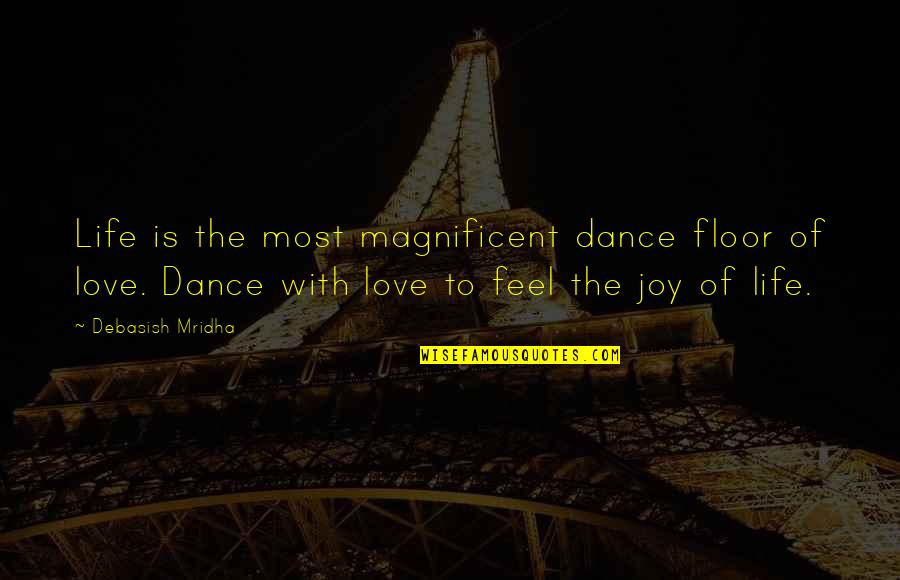 Most Magnificent Quotes By Debasish Mridha: Life is the most magnificent dance floor of