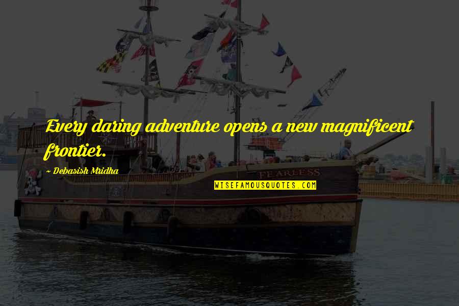 Most Magnificent Quotes By Debasish Mridha: Every daring adventure opens a new magnificent frontier.