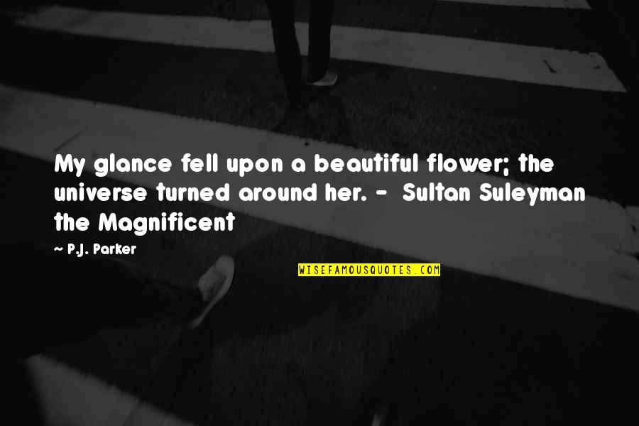 Most Magnificent Quotes By P.J. Parker: My glance fell upon a beautiful flower; the