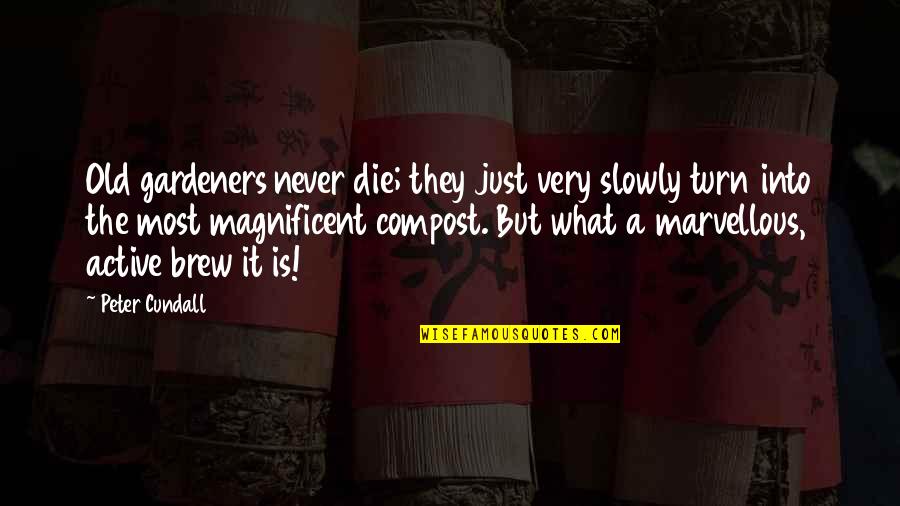 Most Magnificent Quotes By Peter Cundall: Old gardeners never die; they just very slowly