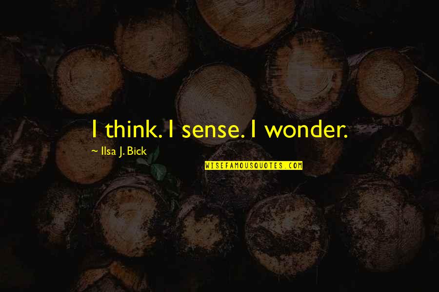 Most Mandiri Quotes By Ilsa J. Bick: I think. I sense. I wonder. Most Mandiri Quotes By Ilsa J. Bick: I think. I sense. I wonder.