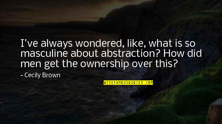 Most Masculine Quotes By Cecily Brown: I've always wondered, like, what is so masculine
