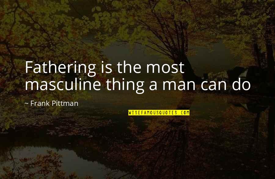 Most Masculine Quotes By Frank Pittman: Fathering is the most masculine thing a man