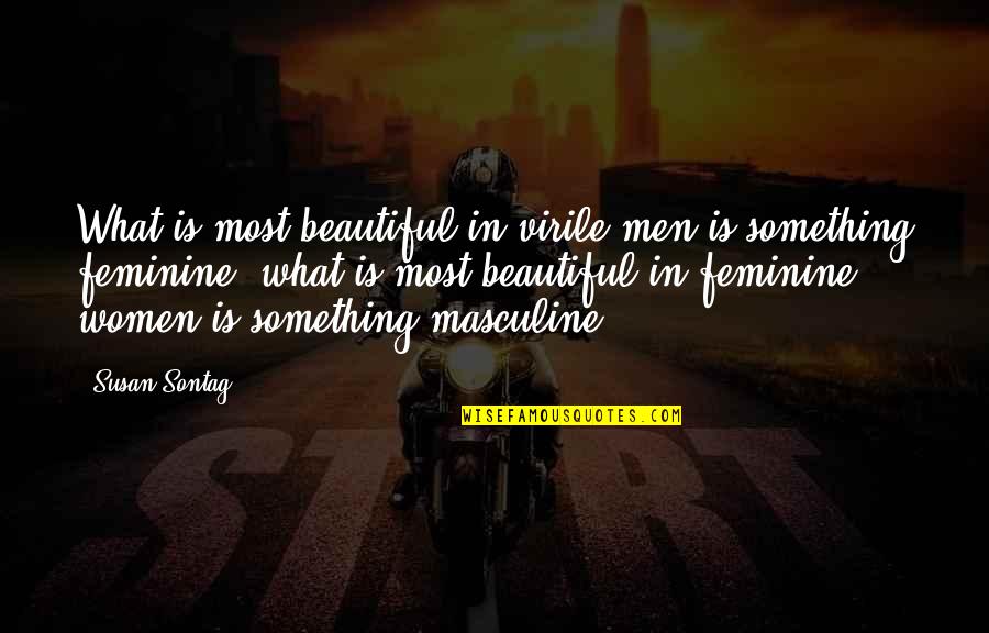 Most Masculine Quotes By Susan Sontag: What is most beautiful in virile men is