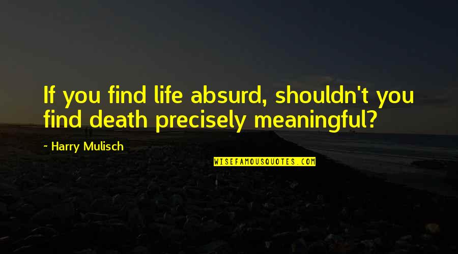 Most Meaningful Life Quotes By Harry Mulisch: If you find life absurd, shouldn't you find