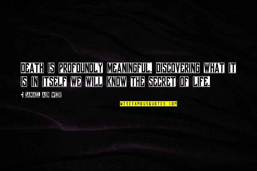 Most Meaningful Life Quotes By Samael Aun Weor: Death is profoundly meaningful. Discovering what it is