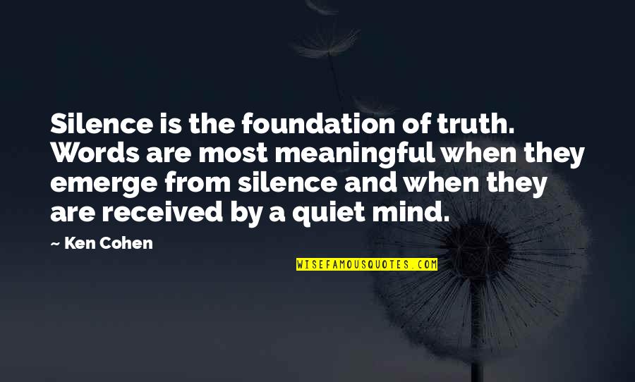 Most Meaningful Quotes By Ken Cohen: Silence is the foundation of truth. Words are