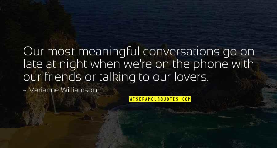 Most Meaningful Quotes By Marianne Williamson: Our most meaningful conversations go on late at
