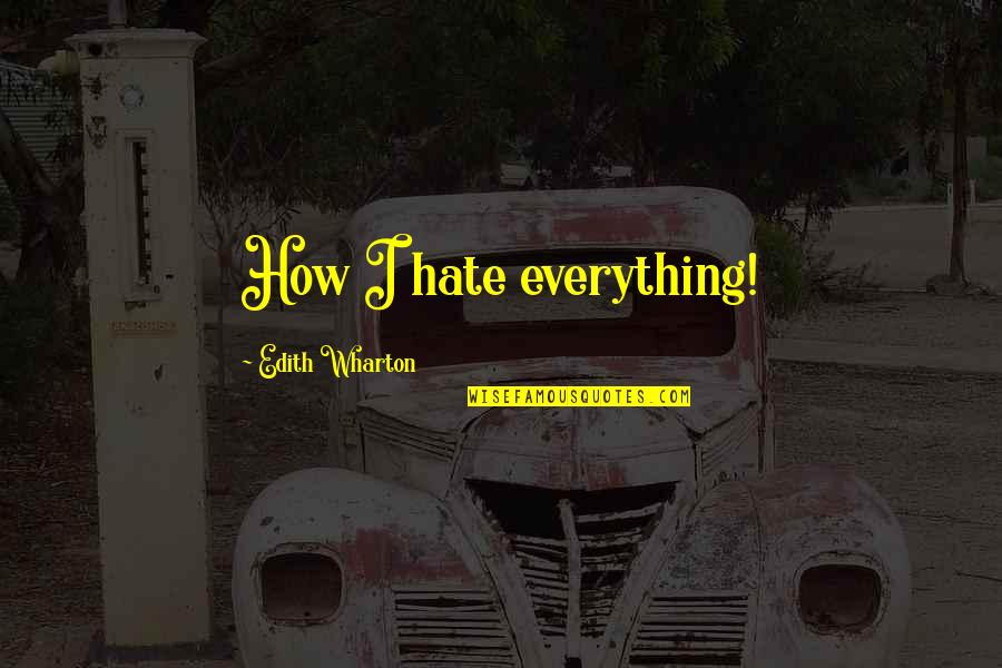 Most Melancholy Quotes By Edith Wharton: How I hate everything!