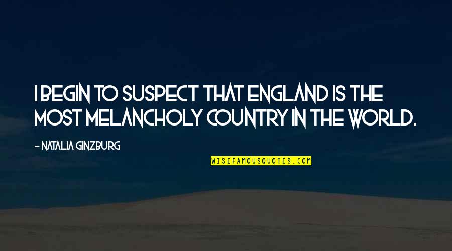 Most Melancholy Quotes By Natalia Ginzburg: I begin to suspect that England is the