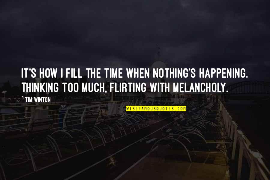 Most Melancholy Quotes By Tim Winton: It's how I fill the time when nothing's