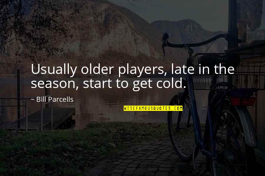 Most Memorable Birthday Quotes By Bill Parcells: Usually older players, late in the season, start Most Memorable Birthday Quotes By Bill Parcells: Usually older players, late in the season, start