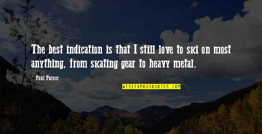 Most Metal Quotes By Paul Parker: The best indication is that I still love Most Metal Quotes By Paul Parker: The best indication is that I still love