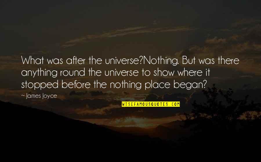 Most Mind Blowing Quotes By James Joyce: What was after the universe?Nothing. But was there