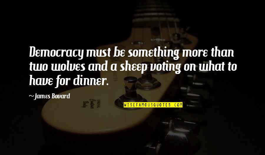 Most Misattributed Quotes By James Bovard: Democracy must be something more than two wolves
