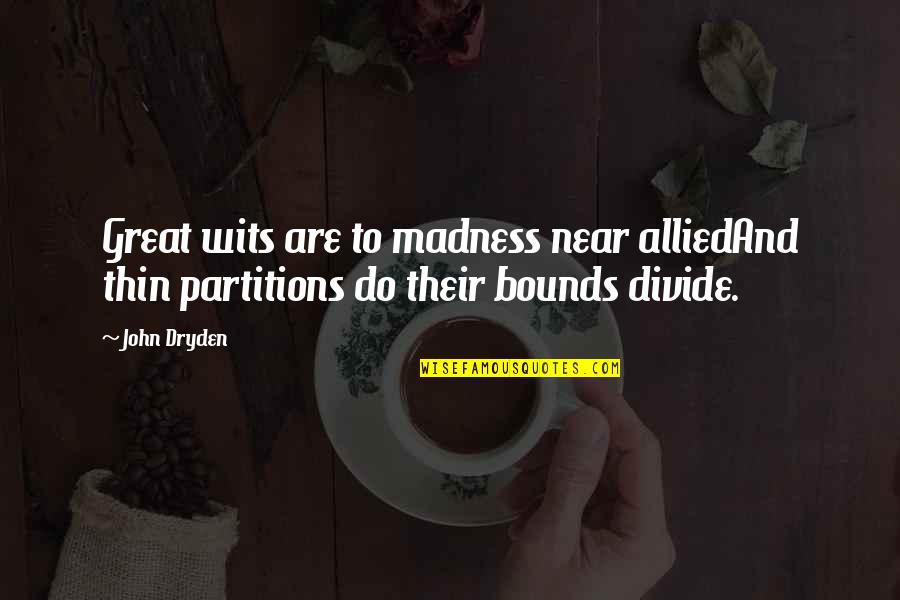 Most Misattributed Quotes By John Dryden: Great wits are to madness near alliedAnd thin