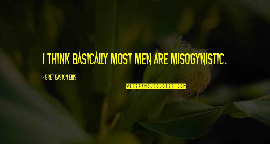 Most Misogynistic Quotes By Bret Easton Ellis: I think basically most men are misogynistic.