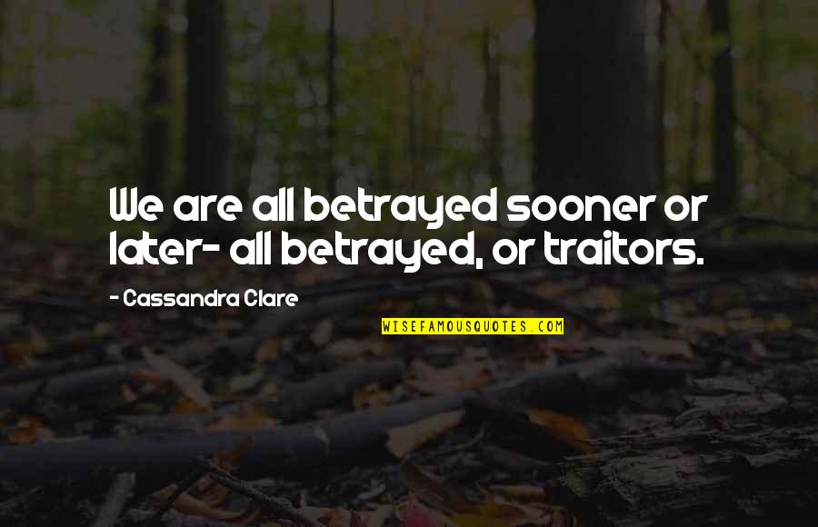 Most Misogynistic Quotes By Cassandra Clare: We are all betrayed sooner or later- all