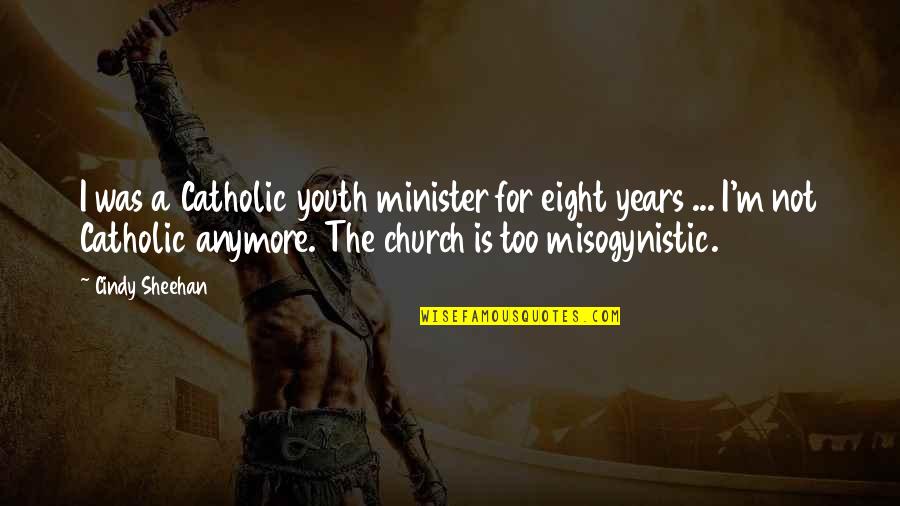 Most Misogynistic Quotes By Cindy Sheehan: I was a Catholic youth minister for eight