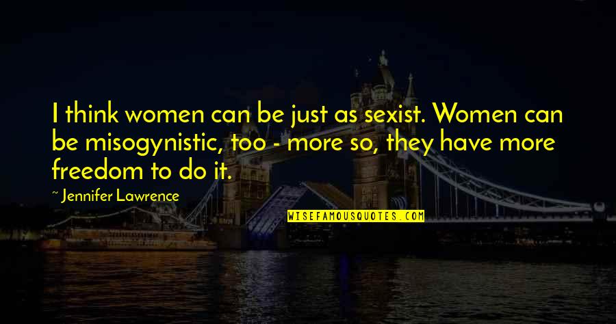 Most Misogynistic Quotes By Jennifer Lawrence: I think women can be just as sexist.
