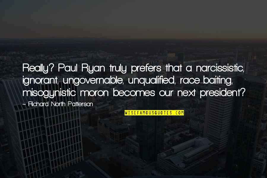 Most Misogynistic Quotes By Richard North Patterson: Really? Paul Ryan truly prefers that a narcissistic,