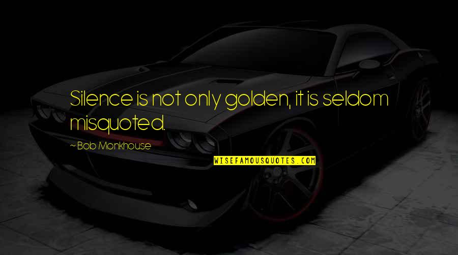 Most Misquoted Quotes By Bob Monkhouse: Silence is not only golden, it is seldom