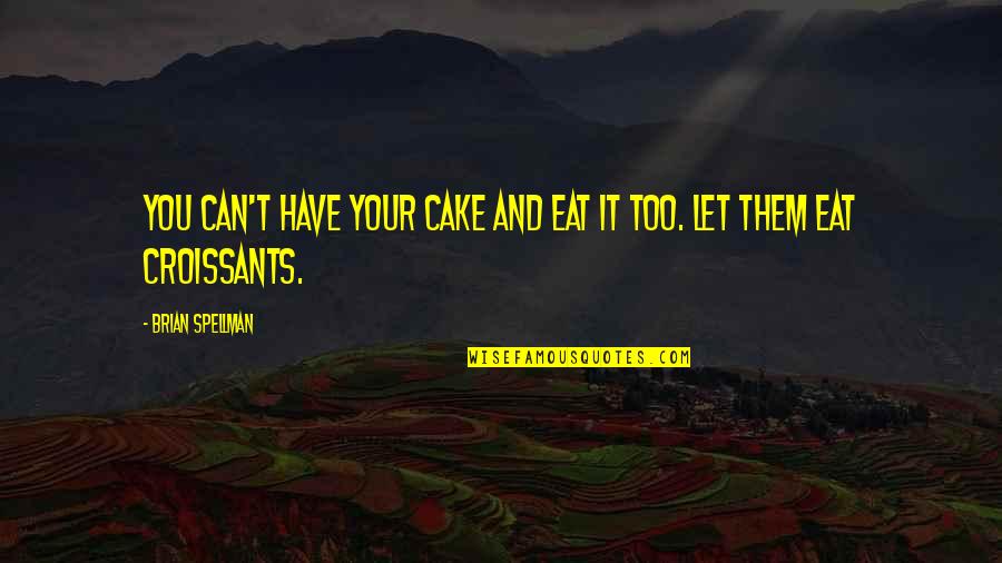 Most Misquoted Quotes By Brian Spellman: You can't have your cake and eat it