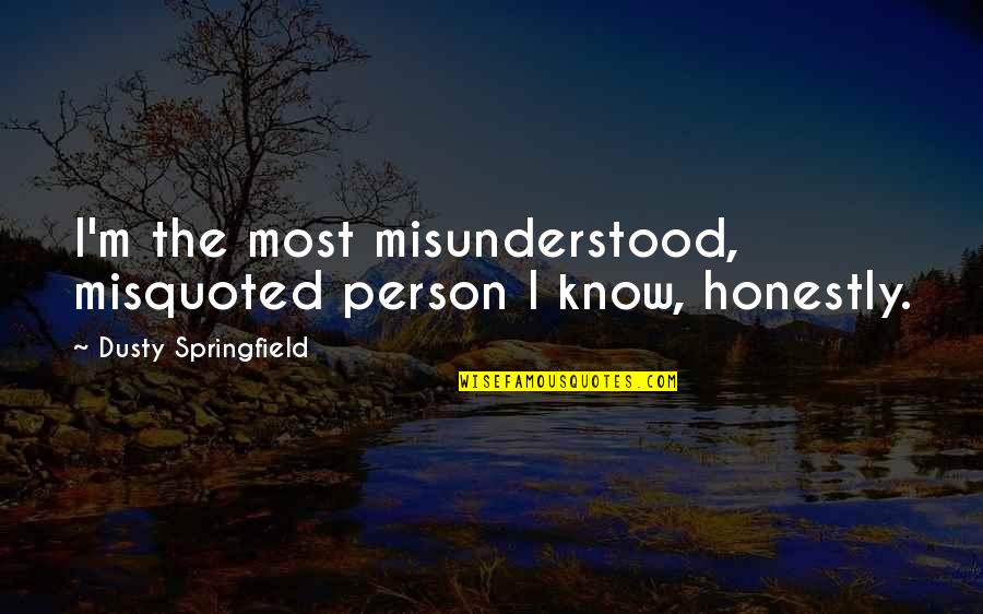 Most Misquoted Quotes By Dusty Springfield: I'm the most misunderstood, misquoted person I know,