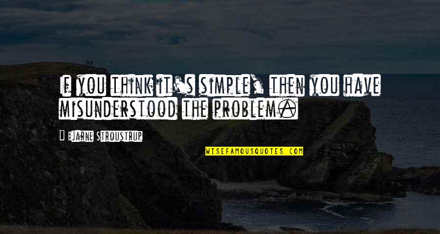 Most Misunderstood Quotes By Bjarne Stroustrup: If you think it's simple, then you have