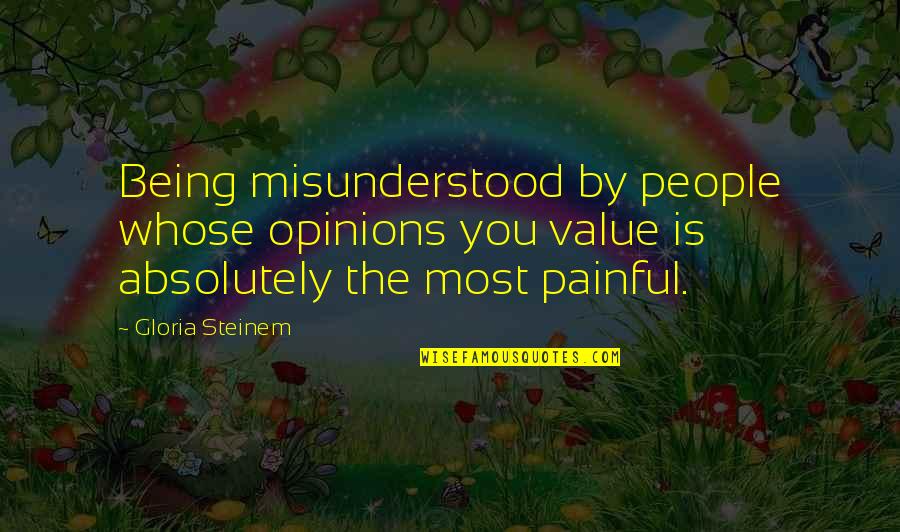 Most Misunderstood Quotes By Gloria Steinem: Being misunderstood by people whose opinions you value