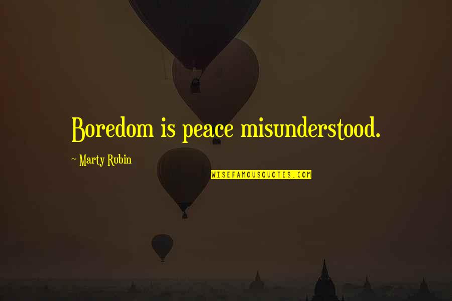 Most Misunderstood Quotes By Marty Rubin: Boredom is peace misunderstood.