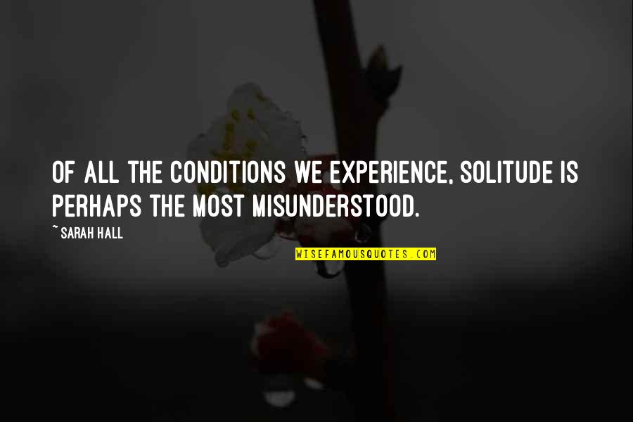 Most Misunderstood Quotes By Sarah Hall: Of all the conditions we experience, solitude is
