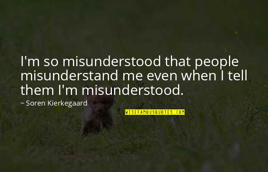 Most Misunderstood Quotes By Soren Kierkegaard: I'm so misunderstood that people misunderstand me even